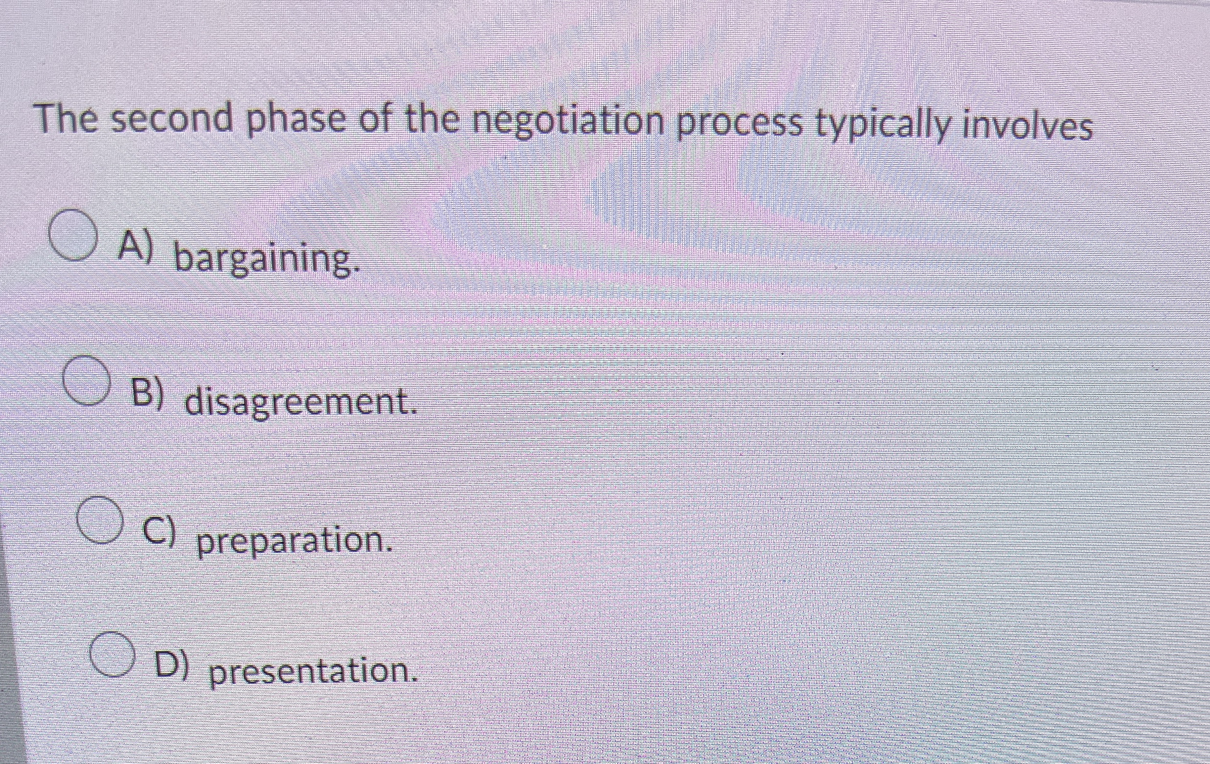  The second phase of the negotiation process typically involves A) bargaining.