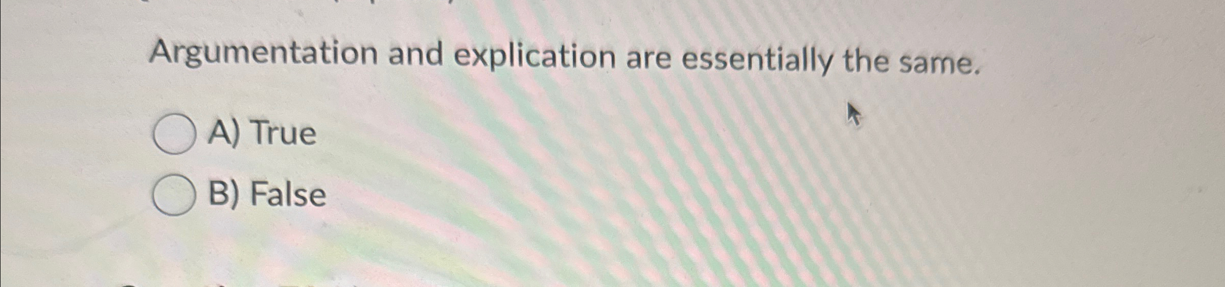  Argumentation and explication are essentially the same. A) True B) False