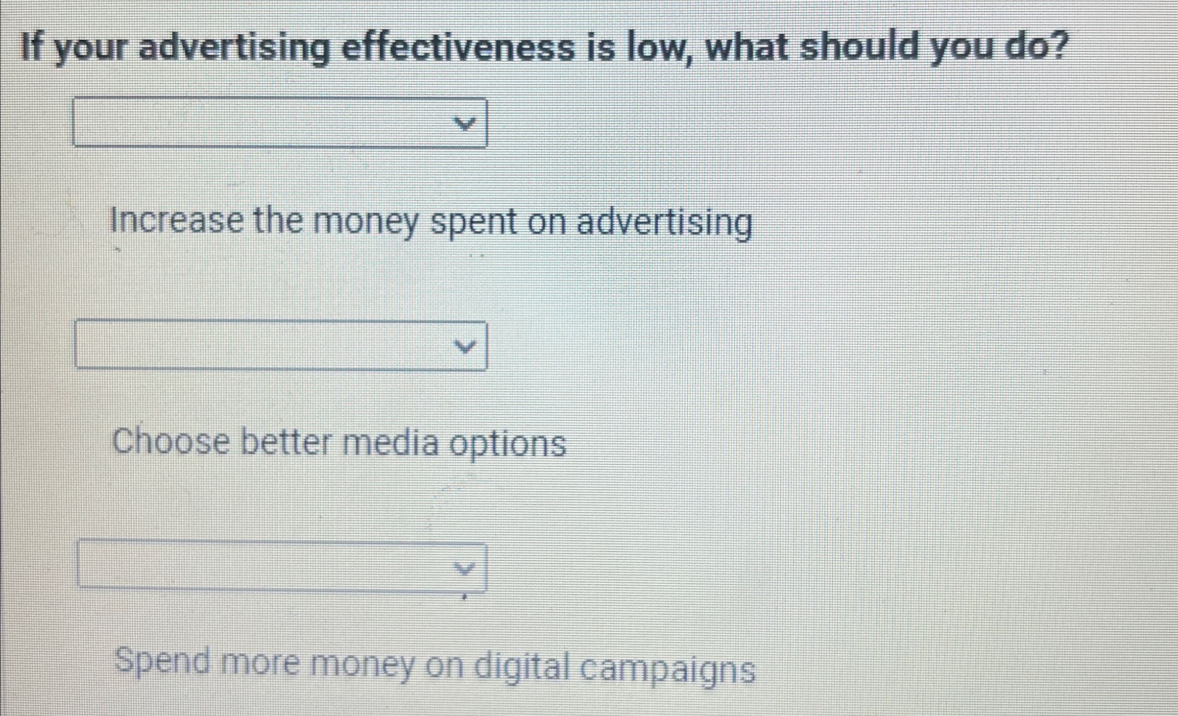  If your advertising effectiveness is low, what should you do? Increase