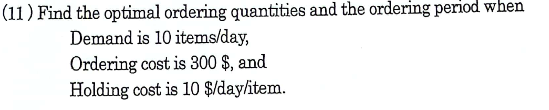  (11) Find the optimal ordering quantities and the ordering period when