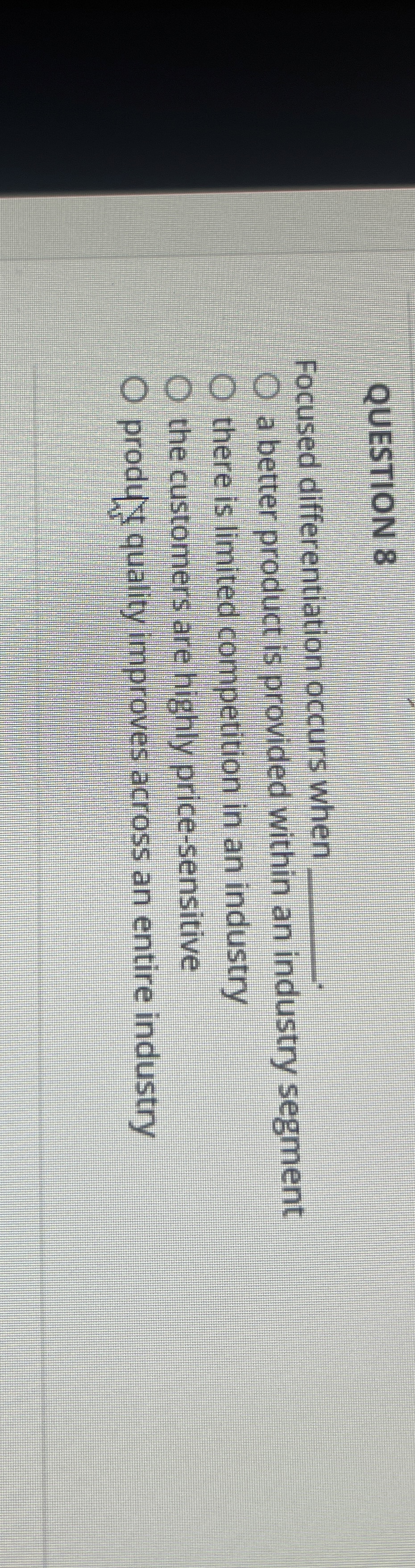  QUESTION 8 Focused differentiation occurs when a better product is provided
