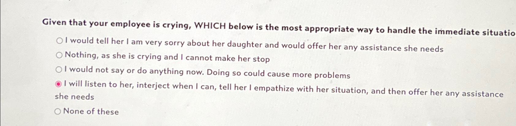  Given that your employee is crying, WHICH below is the most
