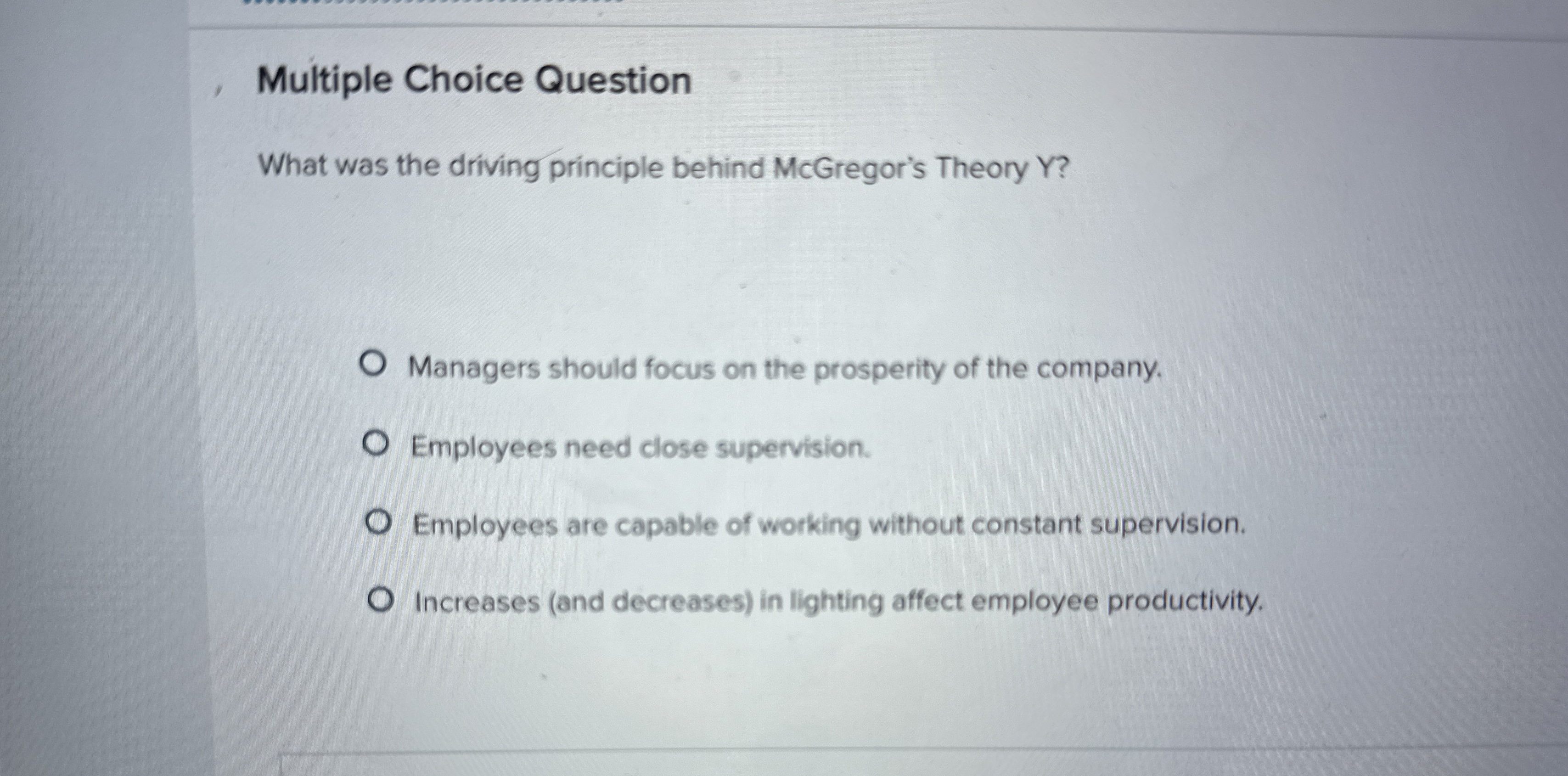  Multiple Choice Question What was the driving principle behind McGregor's Theory