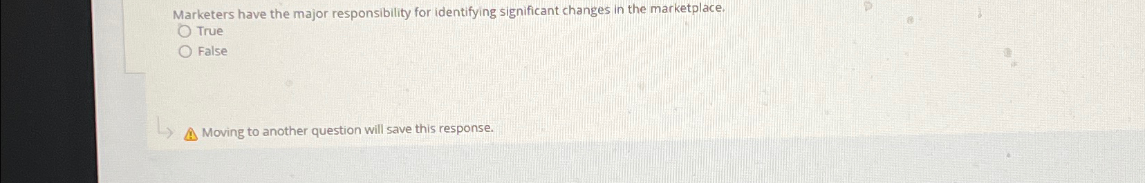  Marketers have the major responsibility for identifying significant changes in the
