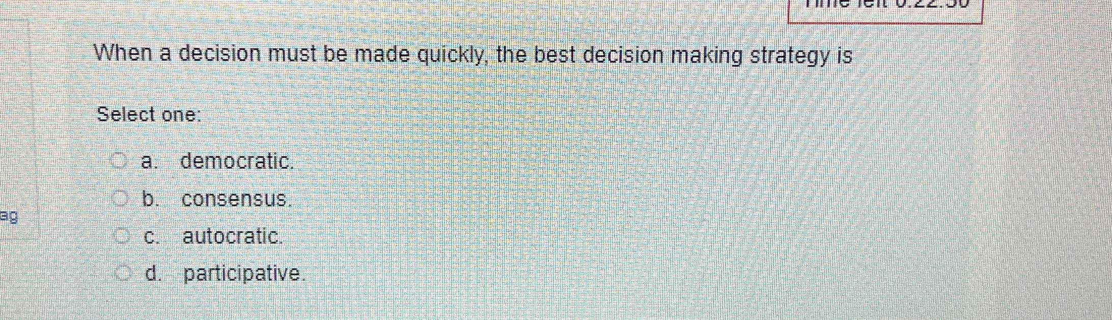  When a decision must be made quickly, the best decision making