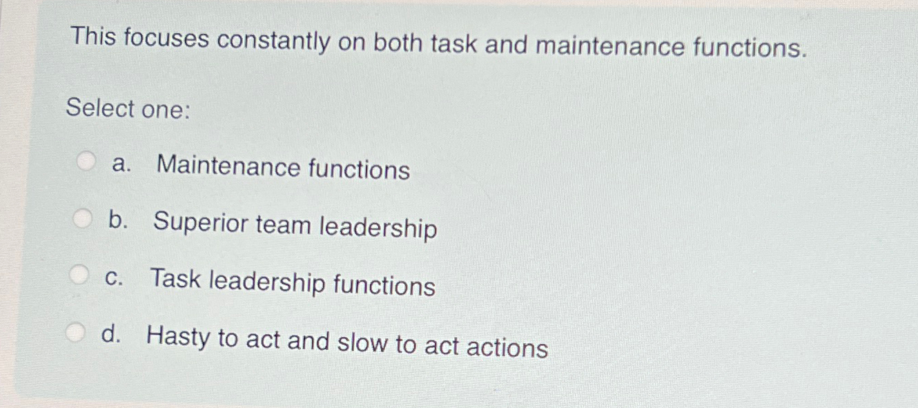  This focuses constantly on both task and maintenance functions. Select one: