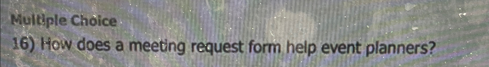  Multiple Choice How does a meeting request form help event planners?