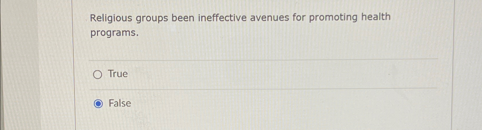  Religious groups been ineffective avenues for promoting health programs. True False