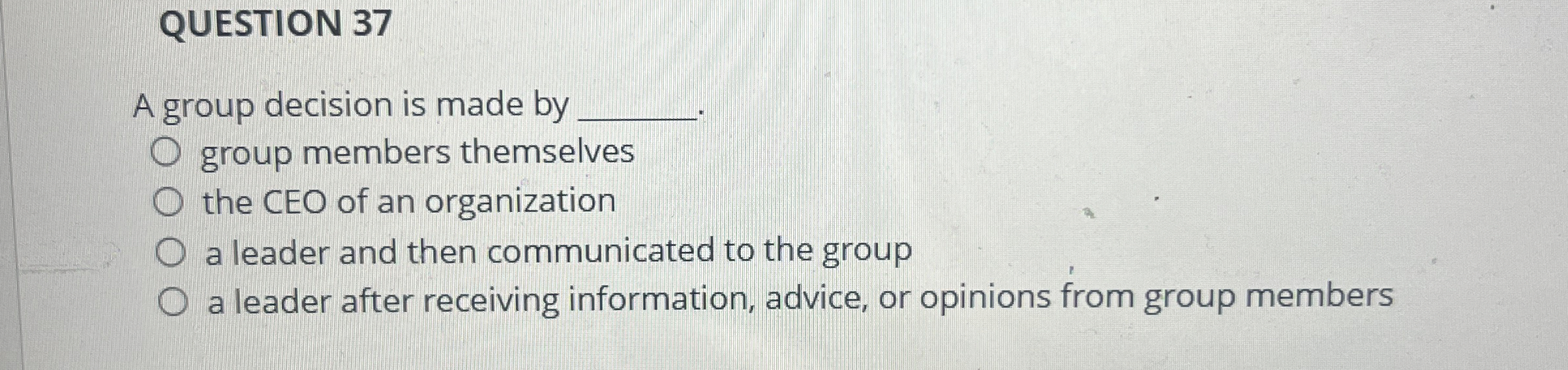  QUESTION 37 A group decision is made by group members themselves