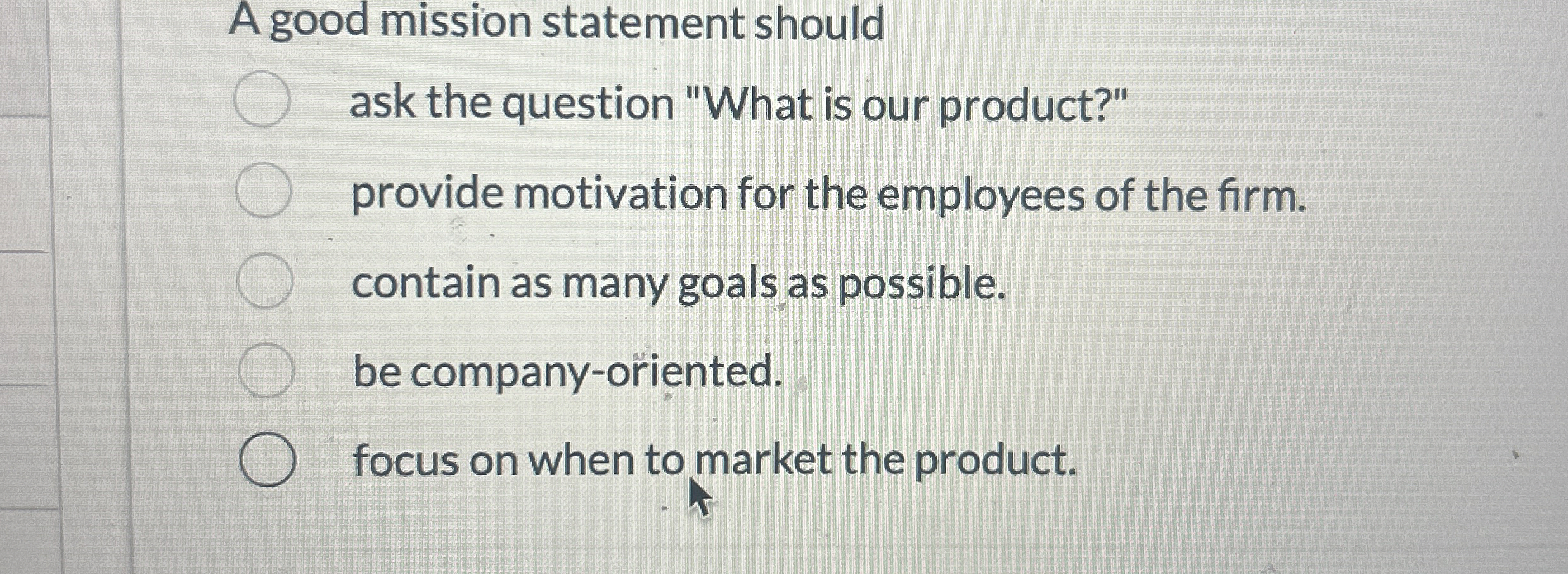  A good mission statement should ask the question "What is our