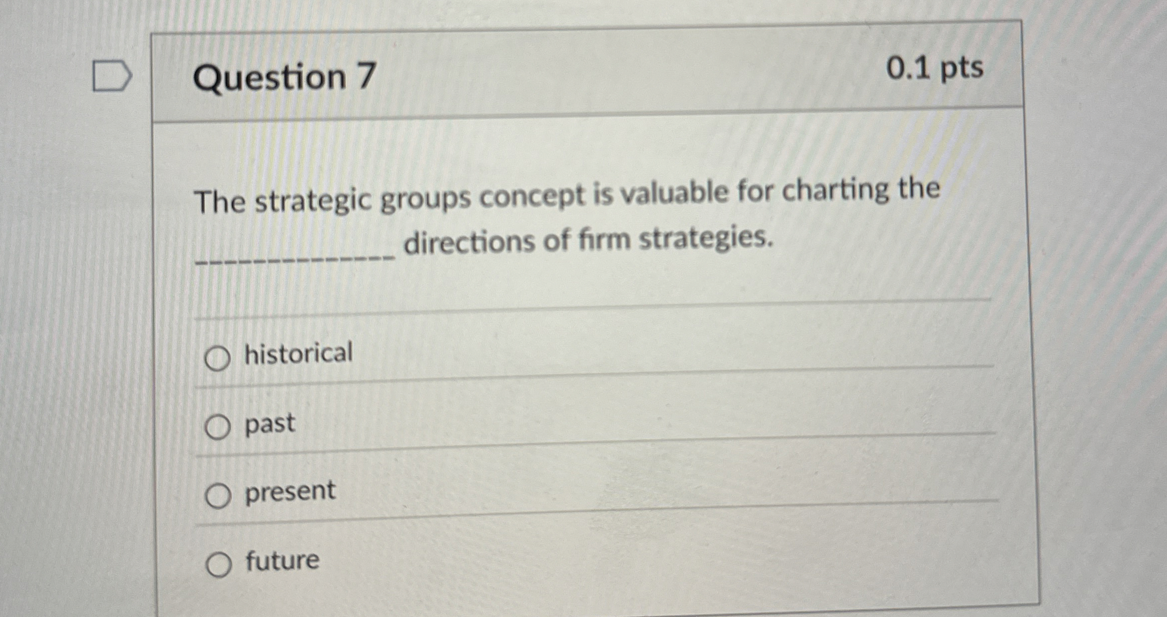  Question 7 0.1 pts The strategic groups concept is valuable for