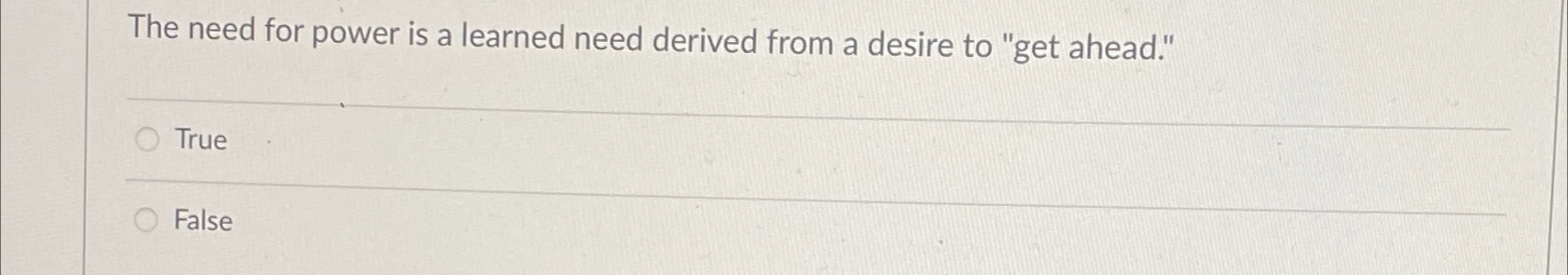  The need for power is a learned need derived from a