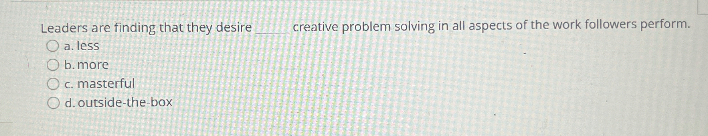  Leaders are finding that they desire creative problem solving in all