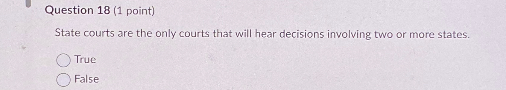  Question 18(1 point) State courts are the only courts that will