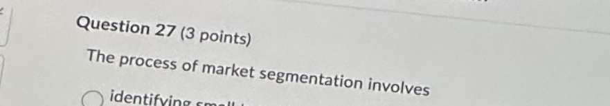  Question 27(3 points) The process of market segmentation involves 