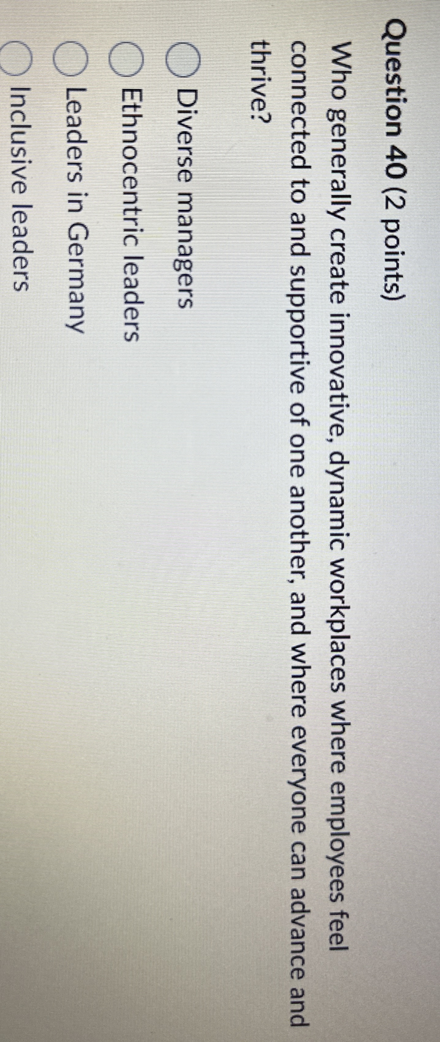  Question 40(2 points) Who generally create innovative, dynamic workplaces where employees