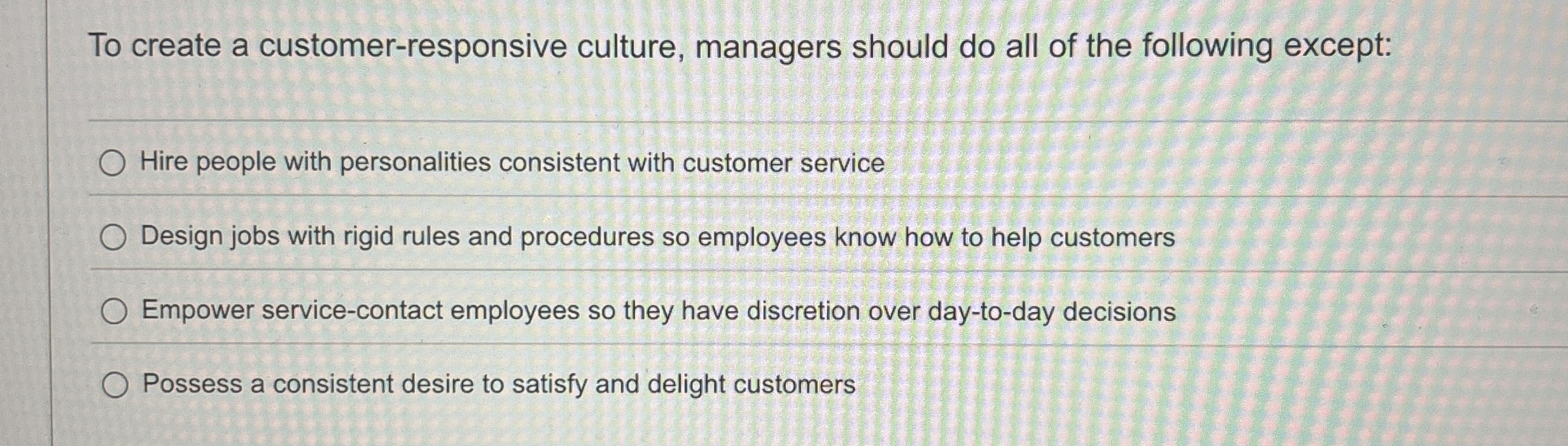  To create a customer-responsive culture, managers should do all of the