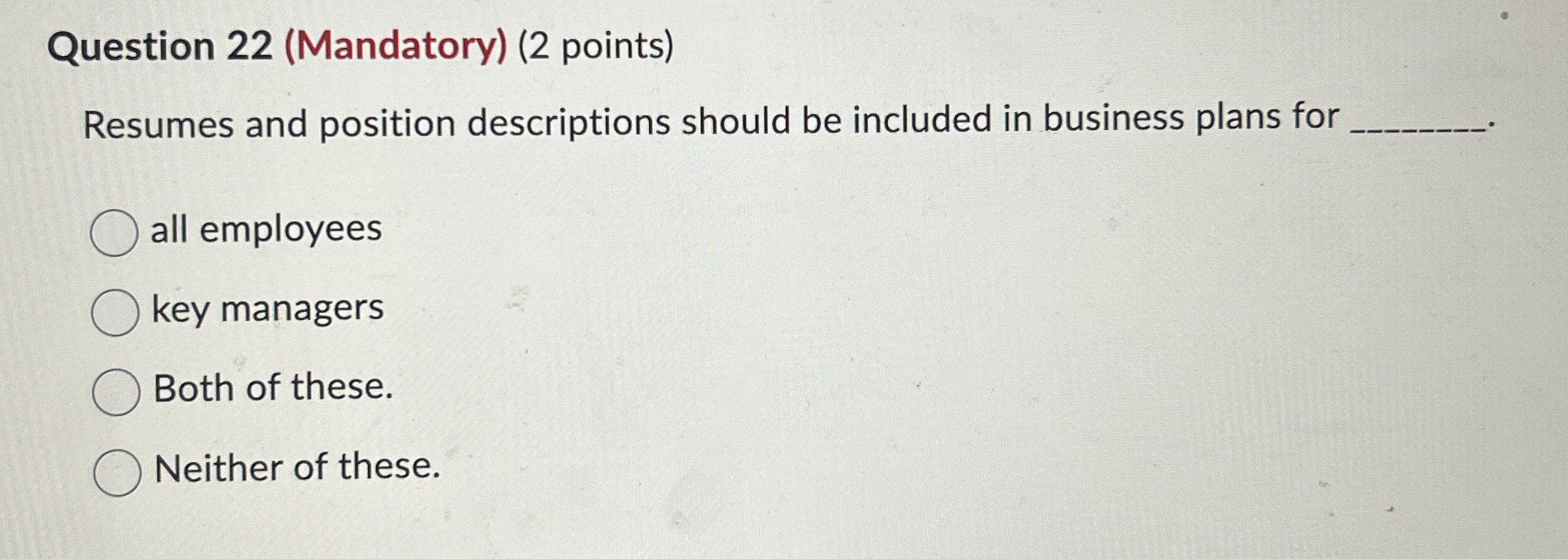  Question 22(Mandatory)(2 points) Resumes and position descriptions should be included in