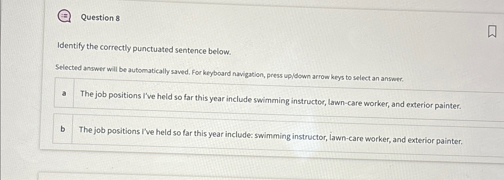  Question 8 Identify the correctly punctuated sentence below. Selected answer will