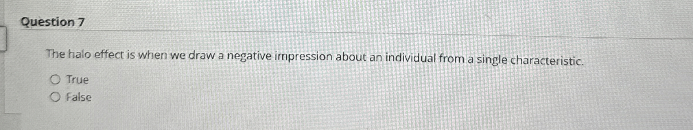  Question 7 The halo effect is when we draw a negative