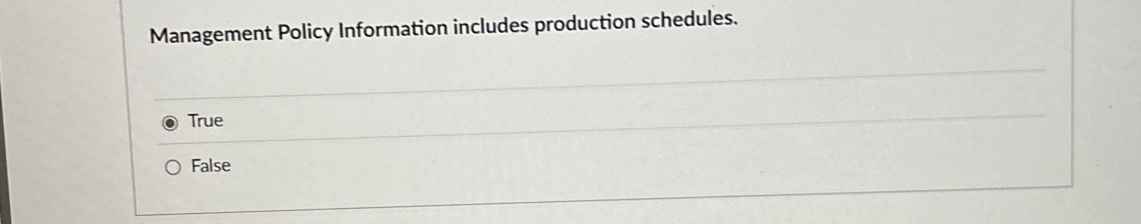  Management Policy Information includes production schedules. True False 