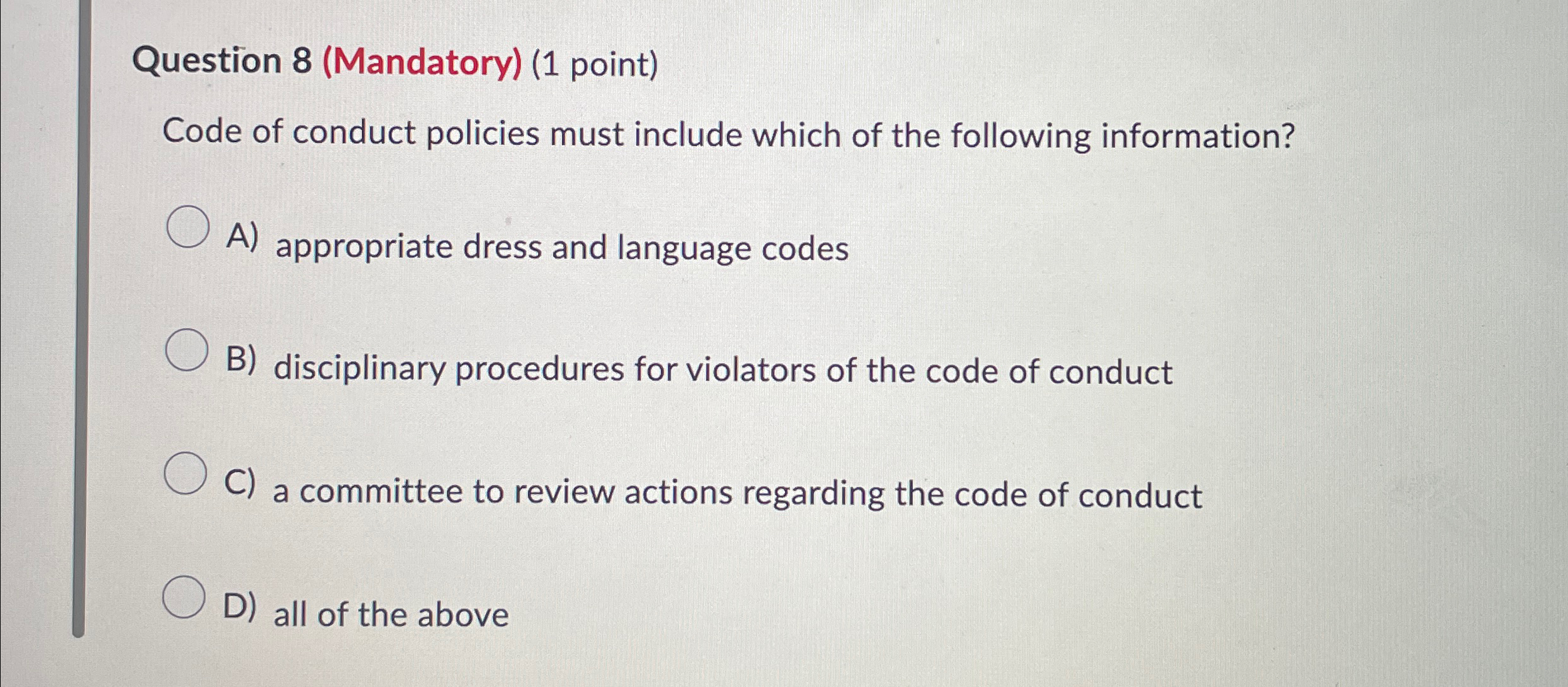  Question 8(Mandatory)(1 point) Code of conduct policies must include which of