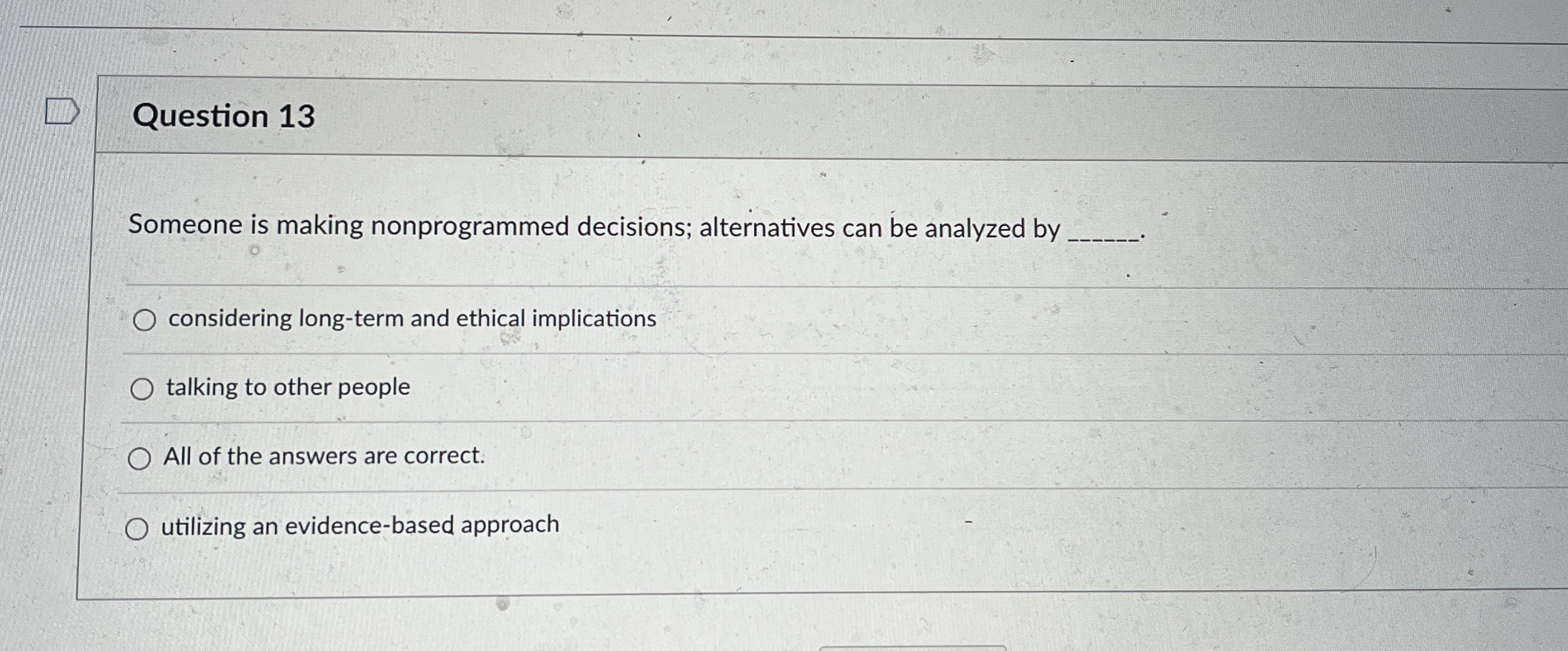  Question 13 Someone is making nonprogrammed decisions; alternatives can be analyzed