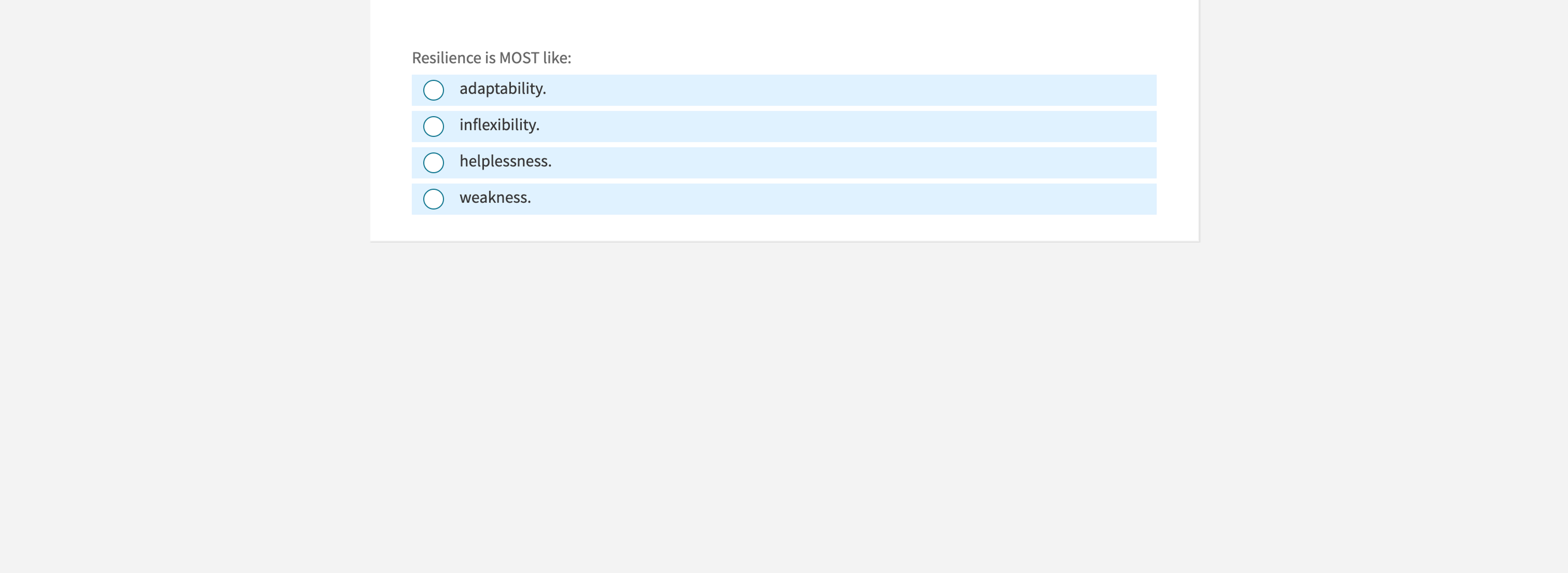  Resilience is MOST like: adaptability. inflexibility. helplessness. weakness. 