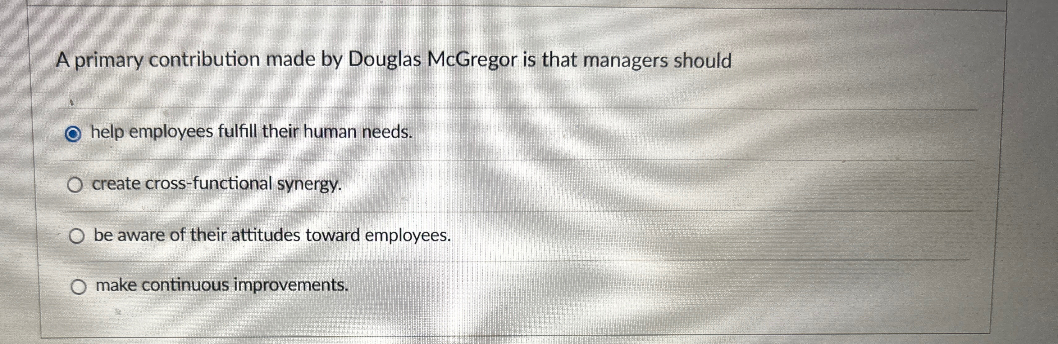  A primary contribution made by Douglas McGregor is that managers should