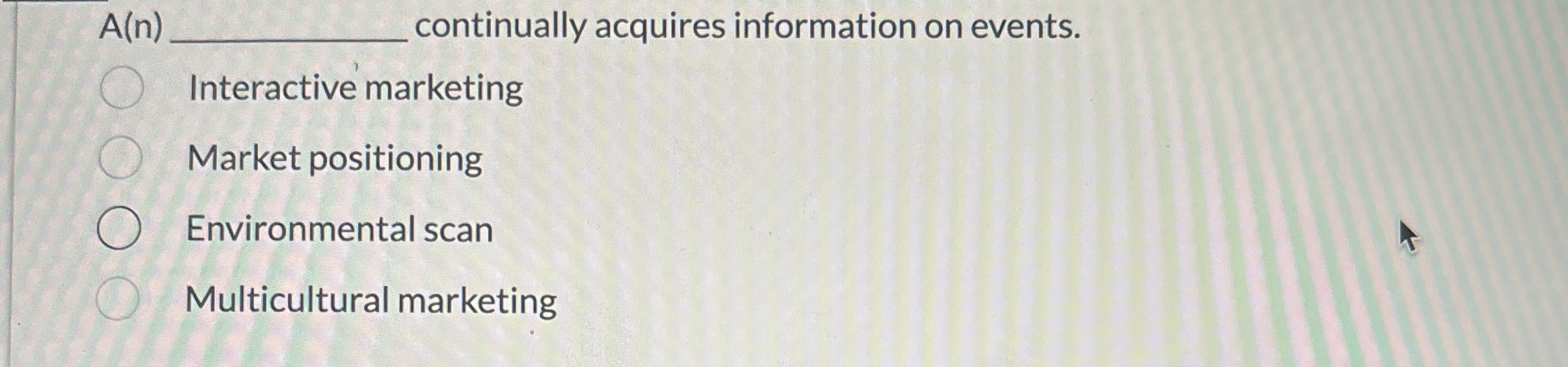  A(n) _ continually acquires information on events. Interactive marketing Market positioning