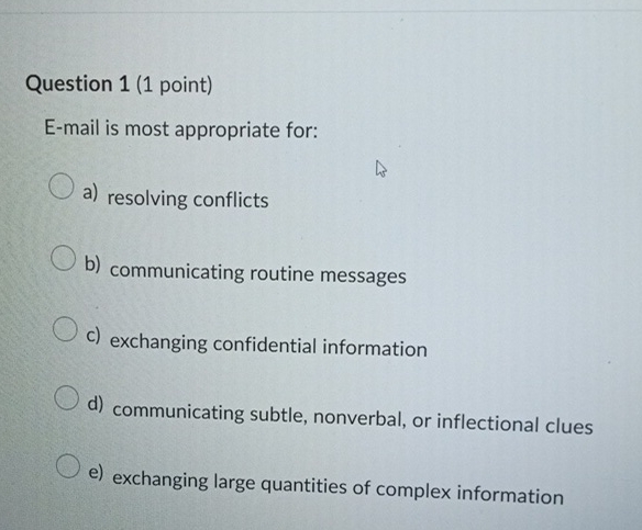  q Question 1(1 point) E-mail is most appropriate for: a) resolving