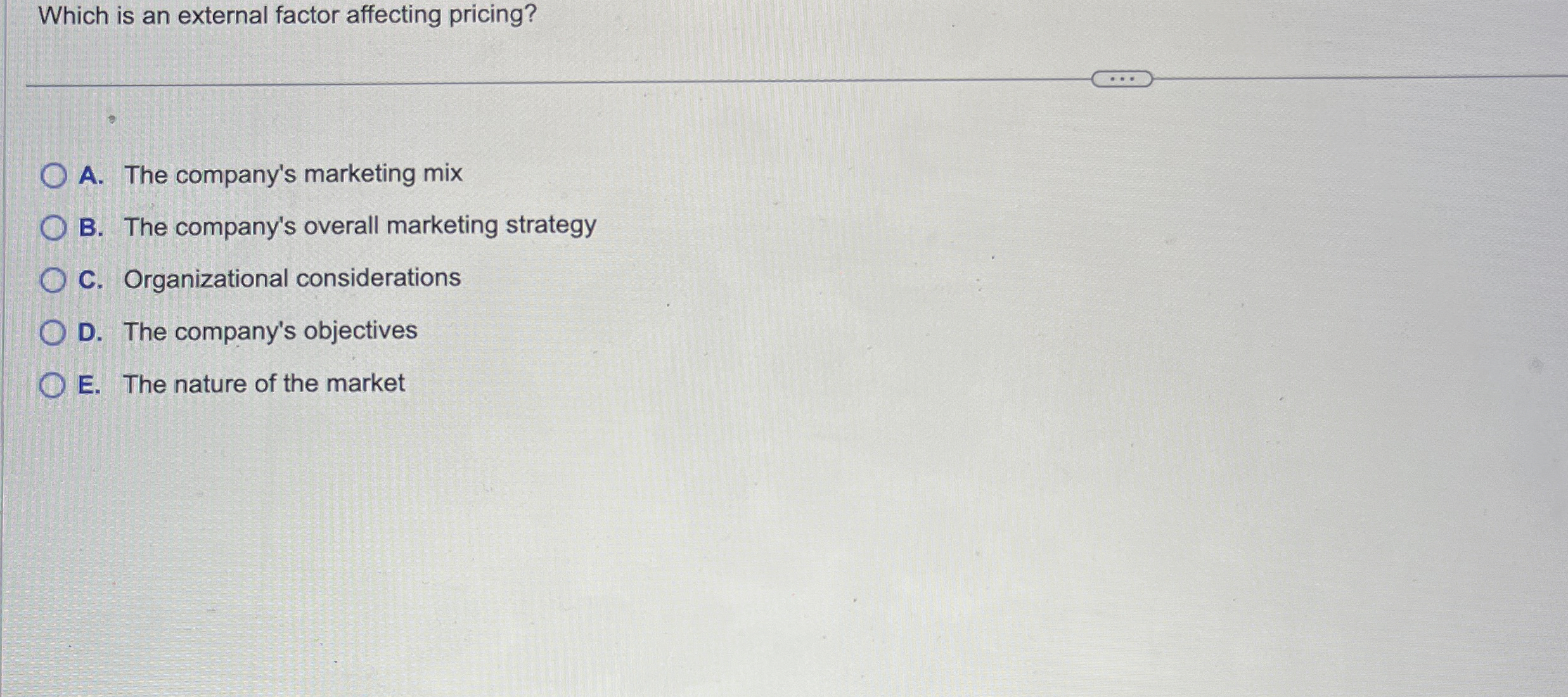  Which is an external factor affecting pricing? A. The company's marketing