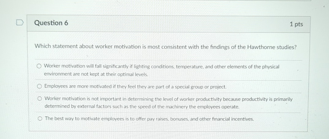  Question 6 Which statement about worker motivation is most consistent with