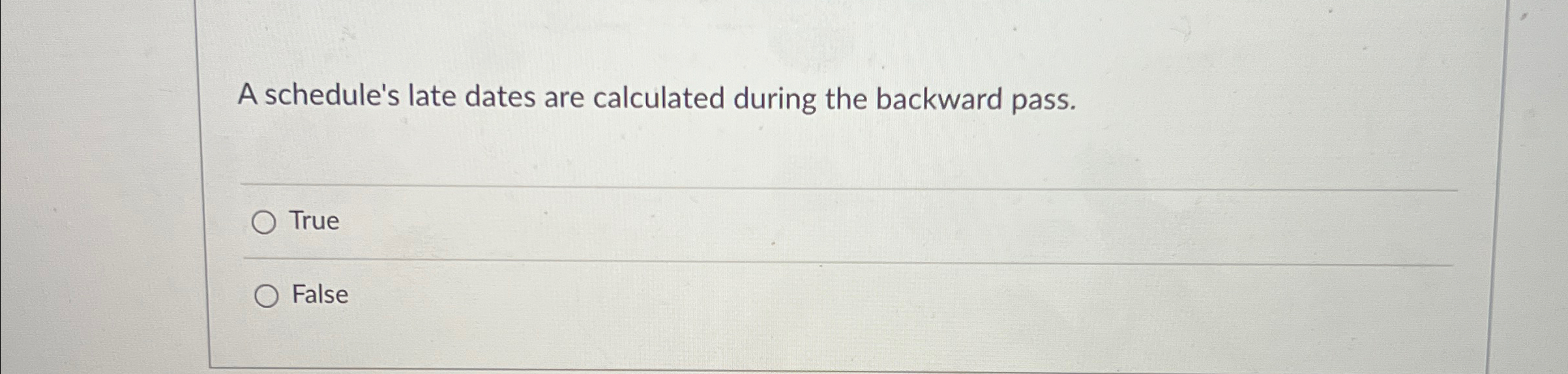  A schedule's late dates are calculated during the backward pass. True