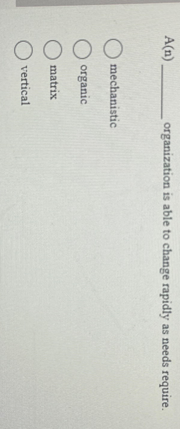  A(n) organization is able to change rapidly as needs require. mechanistic