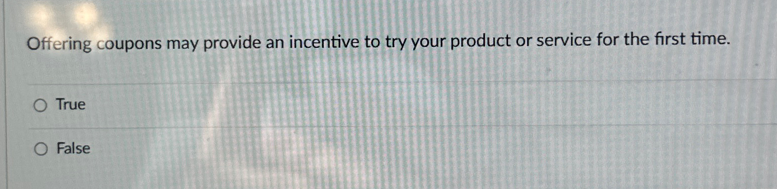  Offering coupons may provide an incentive to try your product or