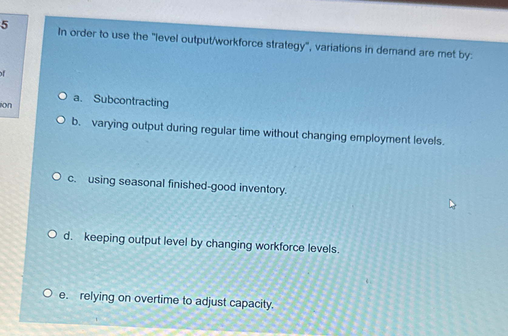  In order to use the "level output/workforce strategy", variations in demand