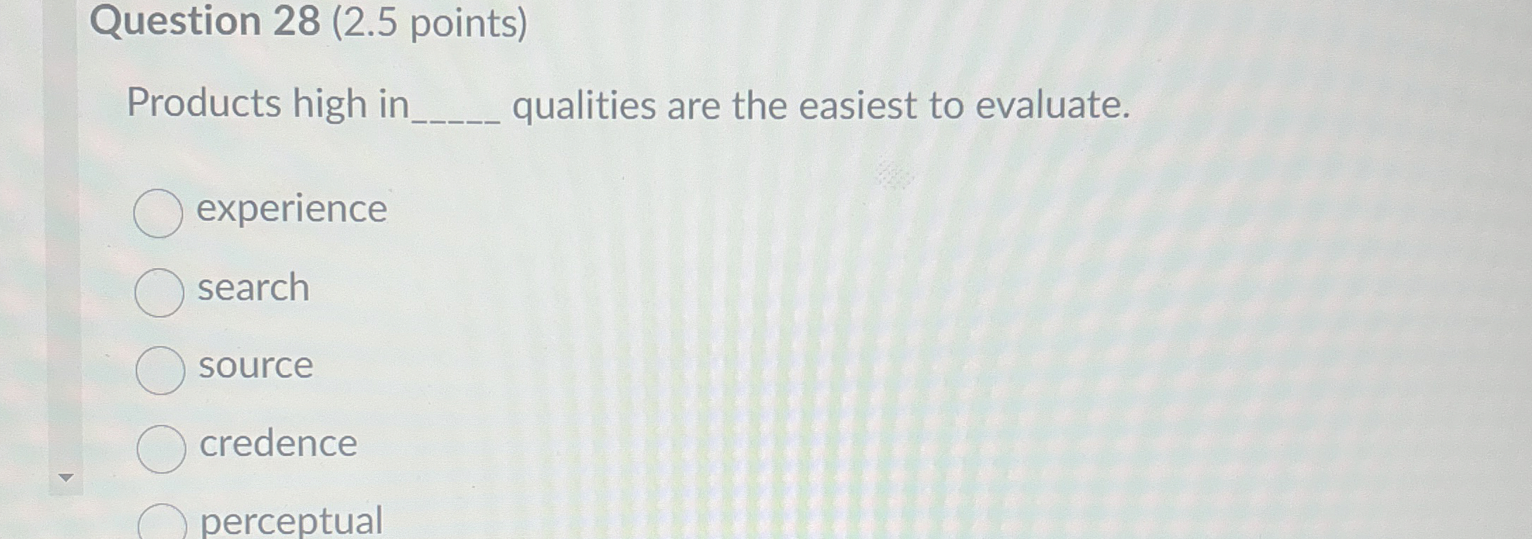  Question 28(2.5 points) Products high in qualities are the easiest to