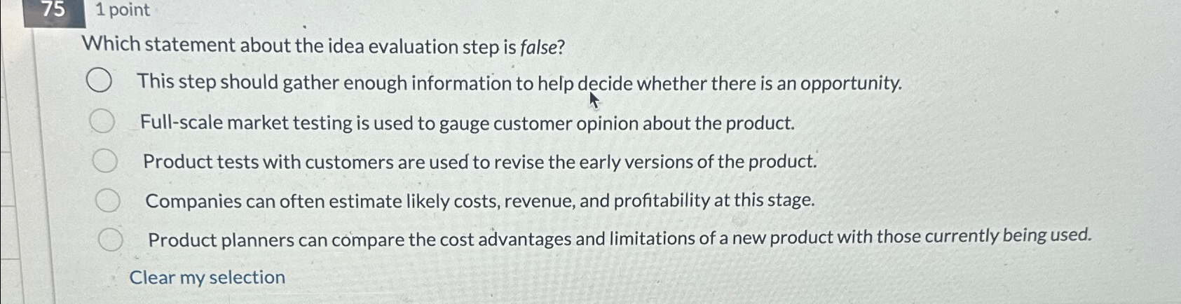  75,1 point Which statement about the idea evaluation step is false?