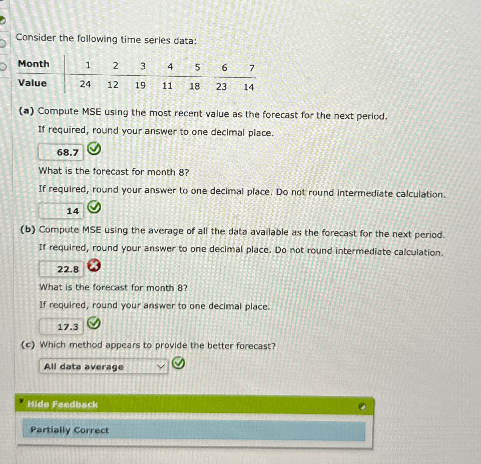 Consider the following time series data: \table[[Month,1,2,3,4,5,6,7],[Value,24,12,19,11,18,23,14]] (a) Compute MSE using