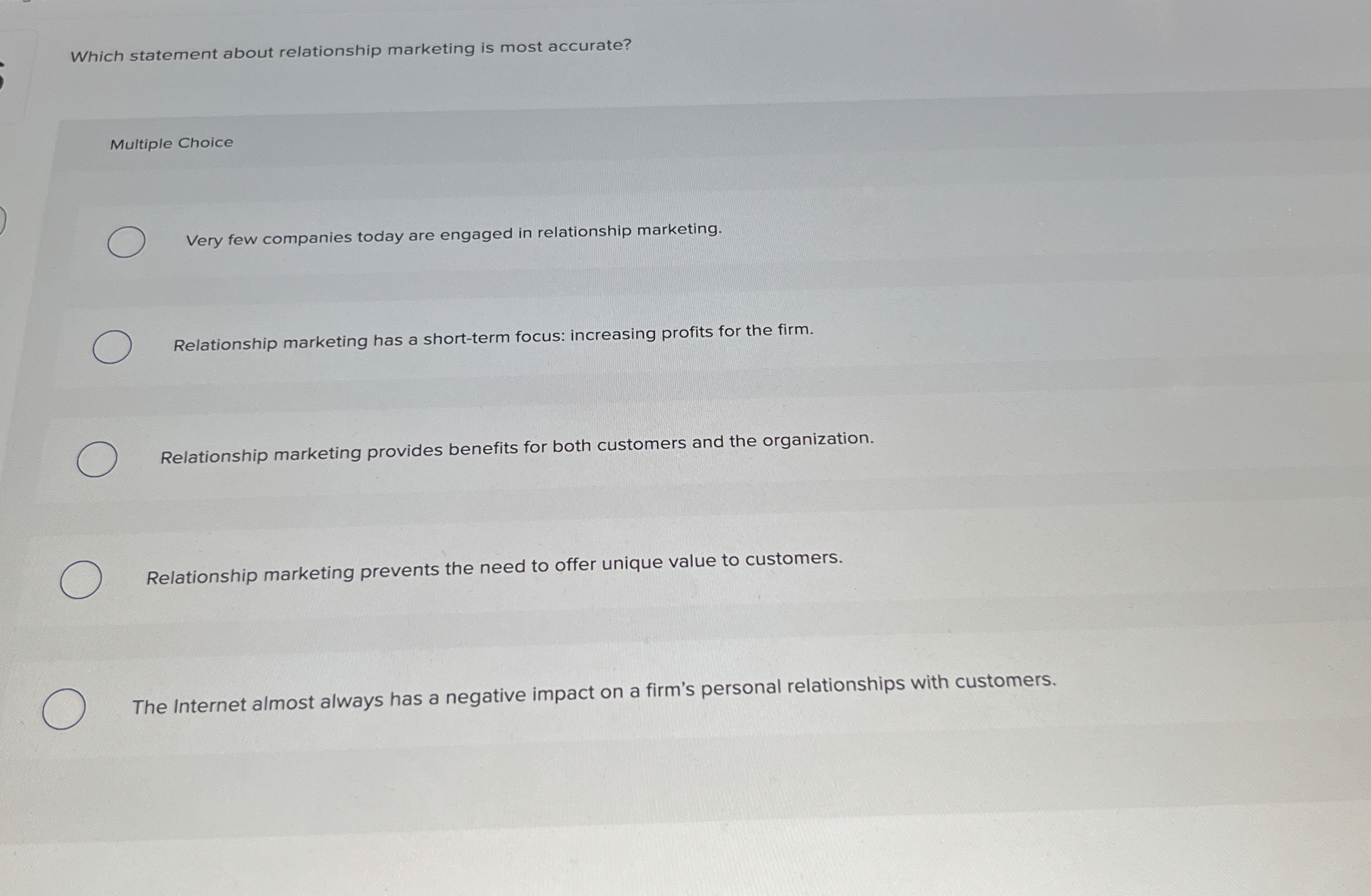  Which statement about relationship marketing is most accurate? Multiple Choice Very