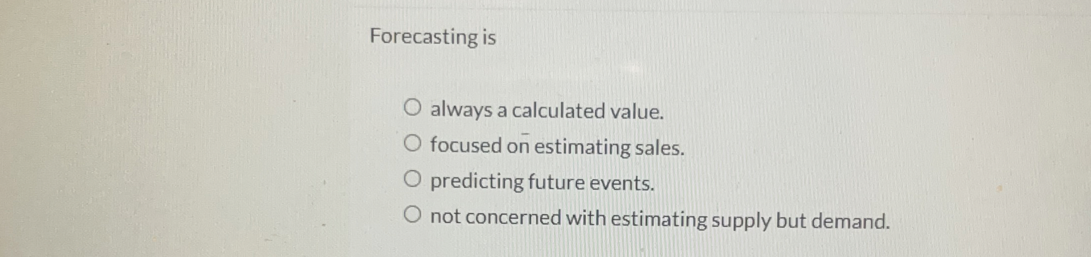  Forecasting is always a calculated value. focused on estimating sales. predicting
