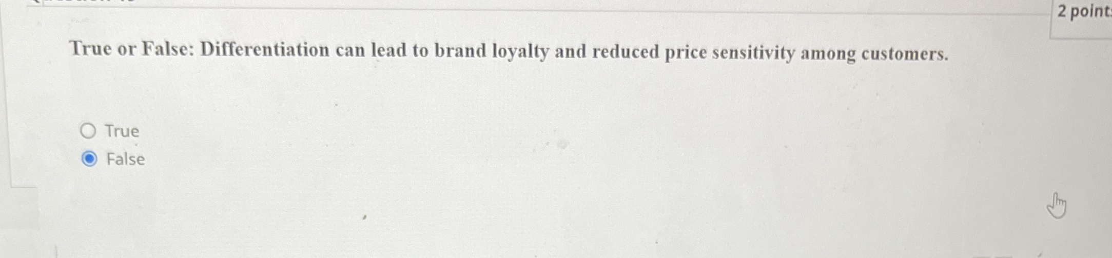  2 point True or False: Differentiation can lead to brand loyalty
