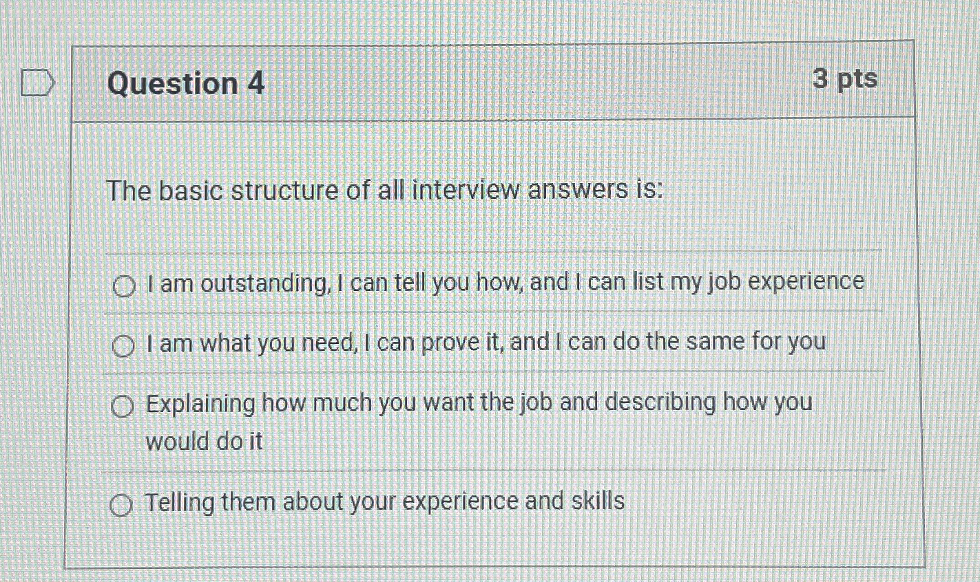  Question 4 The basic structure of all interview answers is: I