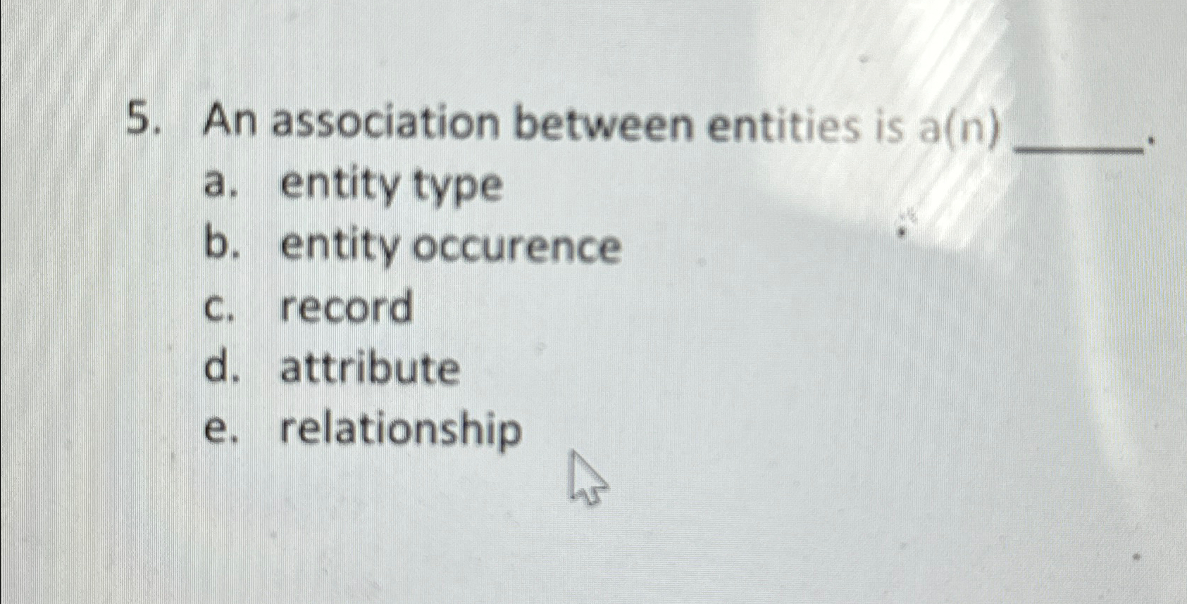  An association between entities is a(n) a. entity type b. entity