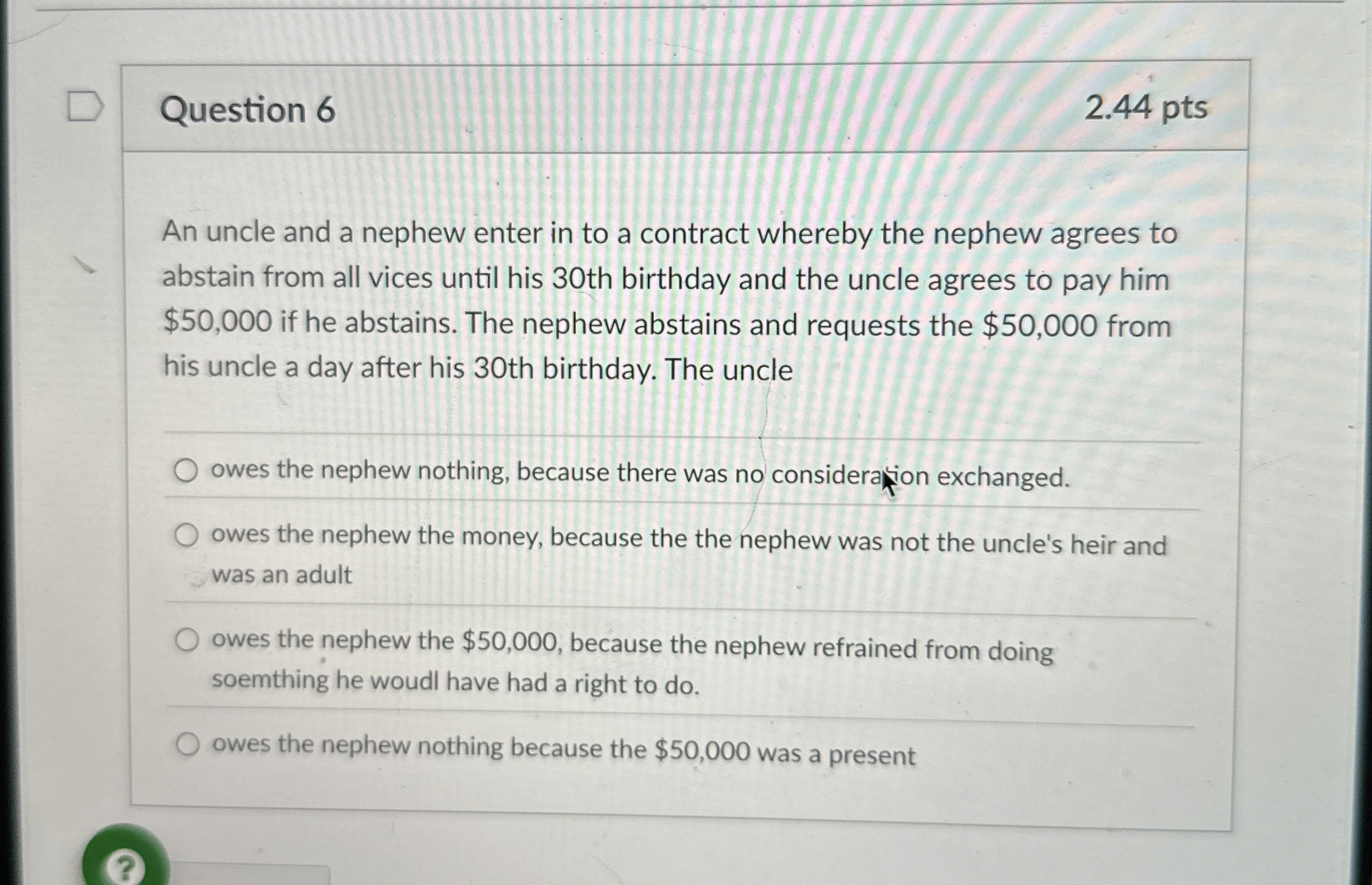  Question 6 2.44 pts An uncle and a nephew enter in