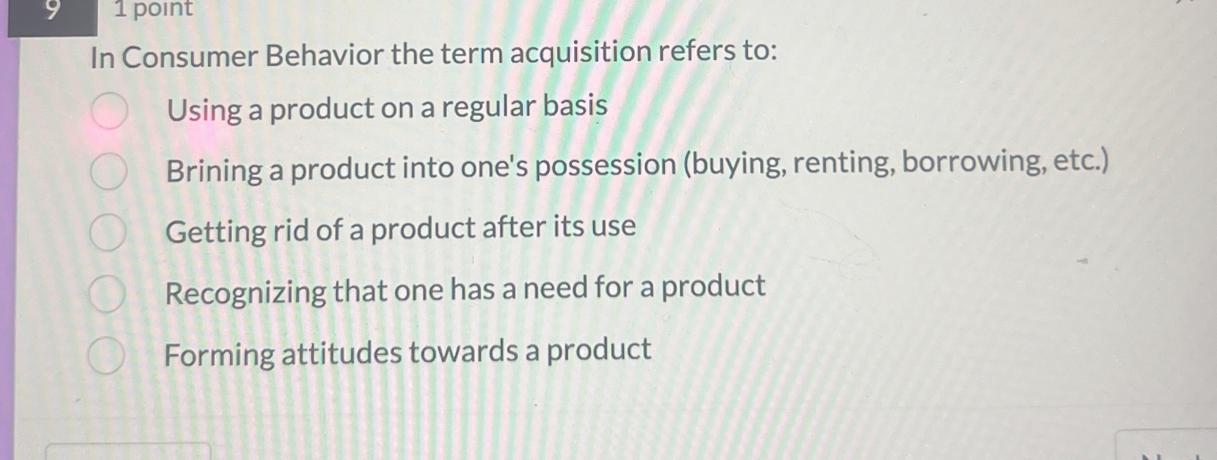  In Consumer Behavior the term acquisition refers to: Using a product