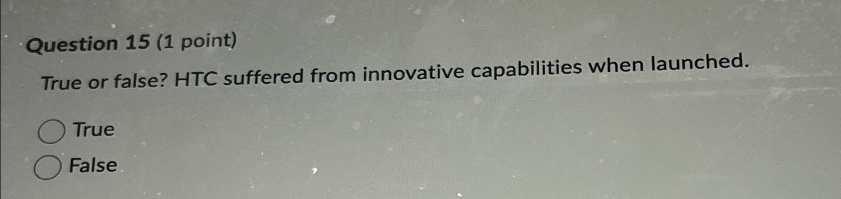  Question 15(1 point) True or false? HTC suffered from innovative capabilities