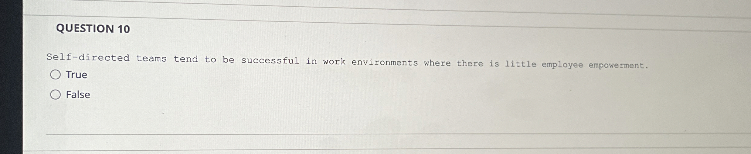  QUESTION 10 Self-directed teams tend to be successful in work environments