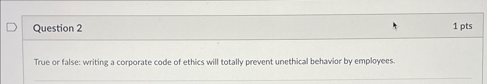  Question 2 1pts True or false: writing a corporate code of